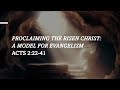 Proclaiming the Risen Christ: A Model for Evangelism -  Acts 2:22-41