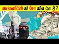 कहां से आता है आतंकवादियों के पास पैसा? | How terrorists get their funding?