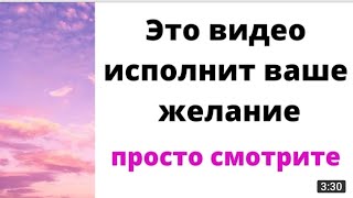 Достаточно посмотреть несколько минут и желания будут испольняться.