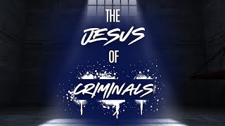 The Jesus of Criminals | November/December Series Becoming The Person of Jesus | 11.17.2024