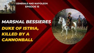 Episode 15 - Marshal Bessieres, Duke of Istria, Imperial Guard commander