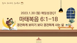 [예수로사는QT] 23.1.30 월요일 | 경건하게 보이기 보다 경건하게 사는 삶 | 마태복음 6장 1-18절 | 매일성경