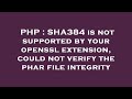 PHP : SHA384 is not supported by your openssl extension, could not verify the phar file integrity