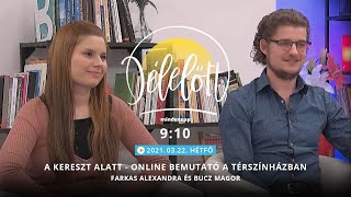 Délelőtt - Kereszt alatt - online bemutató a Térszínházban - Farkas Alexandra és Bucz Magor 21-03-22