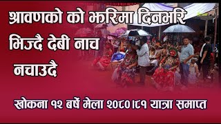 श्रावणको को झरिमा भिज्दै देबी नाच नचाउदै खोकना १२ बर्षे मेला २०८०।८१ को यात्रा समाप्त || khokana ||