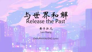 Lars Huang 黄子弘凡 - Release the Past 与世界和解 [Chn/Pinyin/Eng Lyrics]