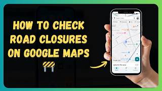 How to Check Road Closures on Google Maps 🚧 [New 2026 Update]
