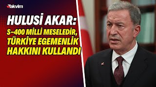 Hulusi Akar: S-400 milli meseledir, Türkiye egemenlik hakkını kullandı