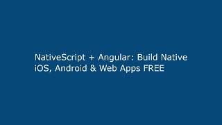 NativeScript + Angular: Build Native iOS, Android & Web Apps FREE
