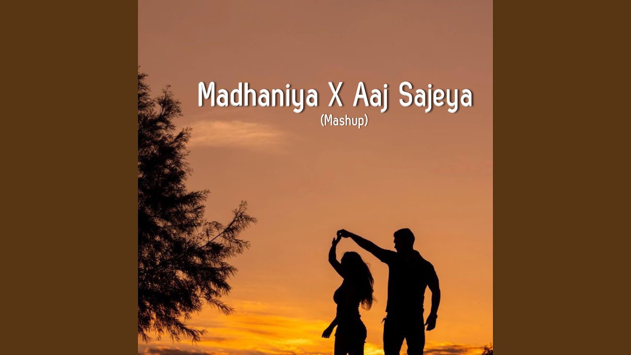 Madhaniya X Aaj Sajeya Mashup Youtube Music