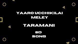 YAARO UCCHIKILAI MELEY -  8D SONG - TARAMANI || HIGH QUALITY AUDIO