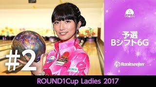 【ライブ配信】予選Bシフト6G『ROUND1Cup Ladies 2017』【プロボウリング】