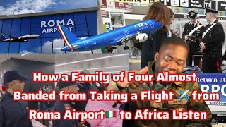 How a Family of Four Almost Banded from Taking a Flight ✈️ from Roma Airport🇮🇹 to Africa Listen