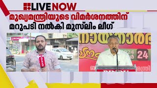 ഏറ്റവും വൃത്തികെട്ട വര്‍ഗീയത കളിച്ചത് മുഖ്യമന്ത്രി; മുസ്ലിം ലീഗിന്റെ മറുപടി | Muslim League