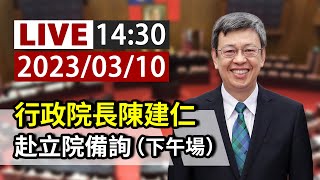 【完整公開】LIVE 行政院長陳建仁 赴立院備詢（下午場）