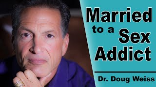 Spouse of a Sex Addict | What to Expect With Sexual Addiction in Your Marriage | Dr. Doug Weiss