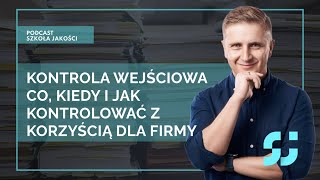 Kontrola Wejściowa - co kontrolować, kiedy, jak i dlaczego z korzyścią dla firmy [podcast 106]