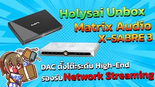 Holysai Unbox : Matrix Audio X-SABRE 3 DACตั้งโต๊ะระดับ Hi-End รองรับ Network Streaming ◄056►