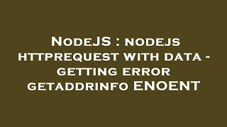 NodeJS : nodejs httprequest with data - getting error getaddrinfo ENOENT