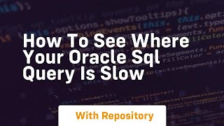 how to see where your oracle sql query is slow
