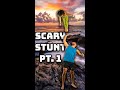 Scary Stunt Pt. 1 of 10!