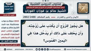 [2488 -2802] هل يجوز الكذب على الزوجة لإصلاح العشرة وهل يجوز أن يحلف كاذبا؟ - الشيخ صالح الفوزان