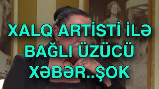 Xalq artisti ilə bağlı ÜZÜCÜ XƏBƏR