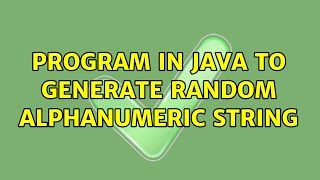 Program in JAVA to generate random alphanumeric string (4 Solutions!!)