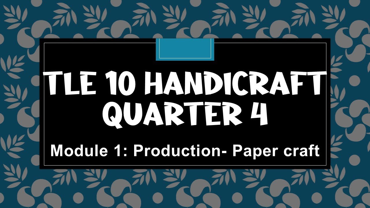 TLE 10 Handicraft || Quarter 4 || Module 1: Production- Paper Craft ...