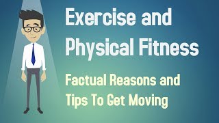 Exercise and Physical Fitness  - Factual Reasons and Tips To Get Moving