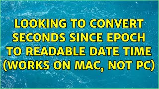 Looking to Convert seconds since epoch to readable date time (works on mac, not PC)