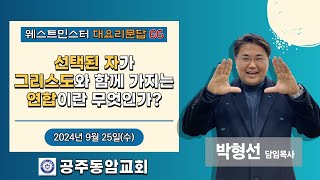 공주동암교회 수요예배/*'선택된 자가 그리스도와 함께 가지는 연합이란 무엇인가?[웨스트민스터 대요리문답 66]/박형선 목사 (2024년 9월 25일)