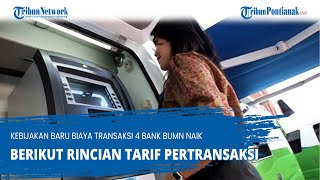 Kebijakan Baru Biaya Transaksi 4 Bank BUMN Naik, Berikut Rincian Tarif Pertransaksi