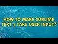 How to make Sublime Text 3 take user input?