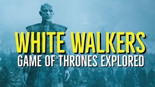 The WHITE WALKERS Explained (Game of Thrones Explored)