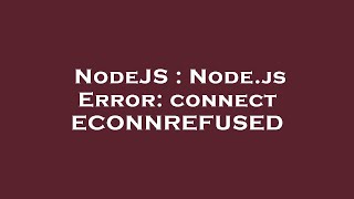 NodeJS : Node.js Error: connect ECONNREFUSED
