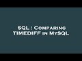 SQL : Comparing TIMEDIFF in MySQL