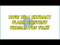 How do I extract Flash content from a PDF file? (2 Solutions!!)