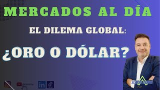 MERCADOS AL DÍA: El Dilema Global, ¿Oro o Dólar?