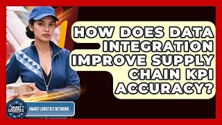 How Does Data Integration Improve Supply Chain KPI Accuracy? - Smart Logistics Network