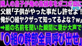 【スカッと】隣人の息子が俺の高級車をボコボコに…父親「子供がやった事だし許せよ！俺が〇組ヤクザって知ってるよな？w」→組の名前を聞いた瞬間に妻が大声で「〇組の幹部全員呼び出せ」父親「え？」【