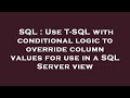 SQL : Use T-SQL with conditional logic to override column values for use in a SQL Server view