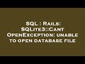 SQL : Rails: SQLite3::CantOpenException: unable to open database file