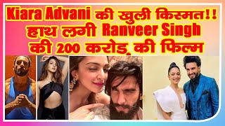 Kiara Advani की खुली किस्मत!! हाथ लगी Ranveer Singh की 200 करोड़ी फिल्म