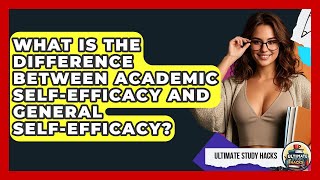 What Is The Difference Between Academic Self-Efficacy And General Self-Efficacy?