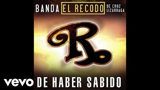 Banda El Recodo De Cruz Lizárraga - De Haber Sabido (Audio)