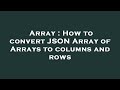 Array : How to convert JSON Array of Arrays to columns and rows