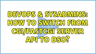 DevOps & SysAdmins: How to switch from CGI/FastCGI Server API to DSO?