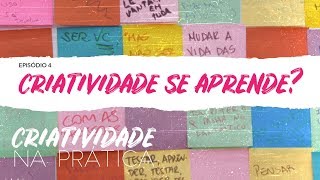 Criatividade na Prática | EP 4: Criatividade se aprende?