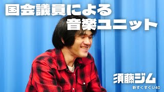 「国会議員による音楽ユニット」須藤ジム【新すくすくU40】